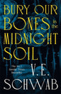 Bury our bones in the midnight soil by V.E Schwab